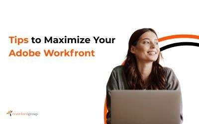 5 Strategic Tips to Maximize Your Adobe Workfront Investment – Whether You’re Just Starting or Scaling Up